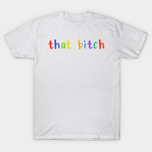 that bitch T-Shirt by NSFWSam